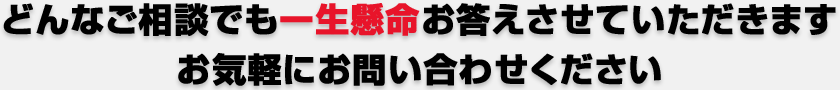 どんなご相談でも一生懸命お答えさせていただきますお気軽にお問い合わせください