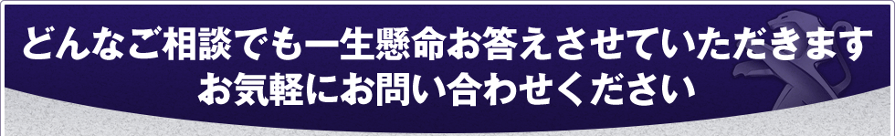 どんなご相談でも一生懸命お答えさせていただきますお気軽にお問い合わせください