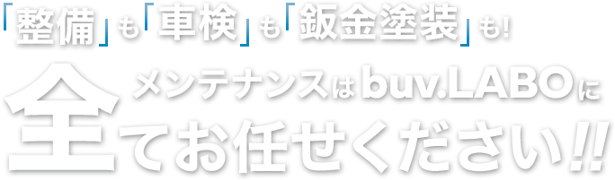 「整備」も「車検」も「鈑金塗装」も!メンテナンスはbuv.LABOに全てお任せください!!
